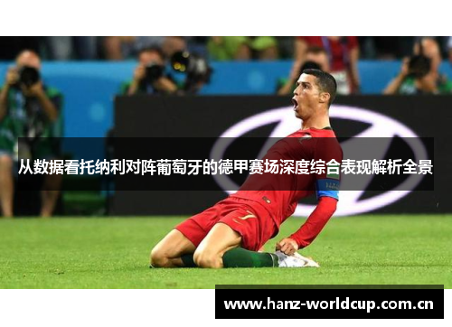 从数据看托纳利对阵葡萄牙的德甲赛场深度综合表现解析全景 从数据看托纳利对阵葡萄牙的德甲赛场深度综合表现解析全景